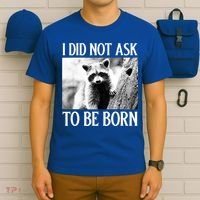 I Did Not Ask To Be Born Raccoon Lovers Garbage Trash Panda T-Shirt thumb 6