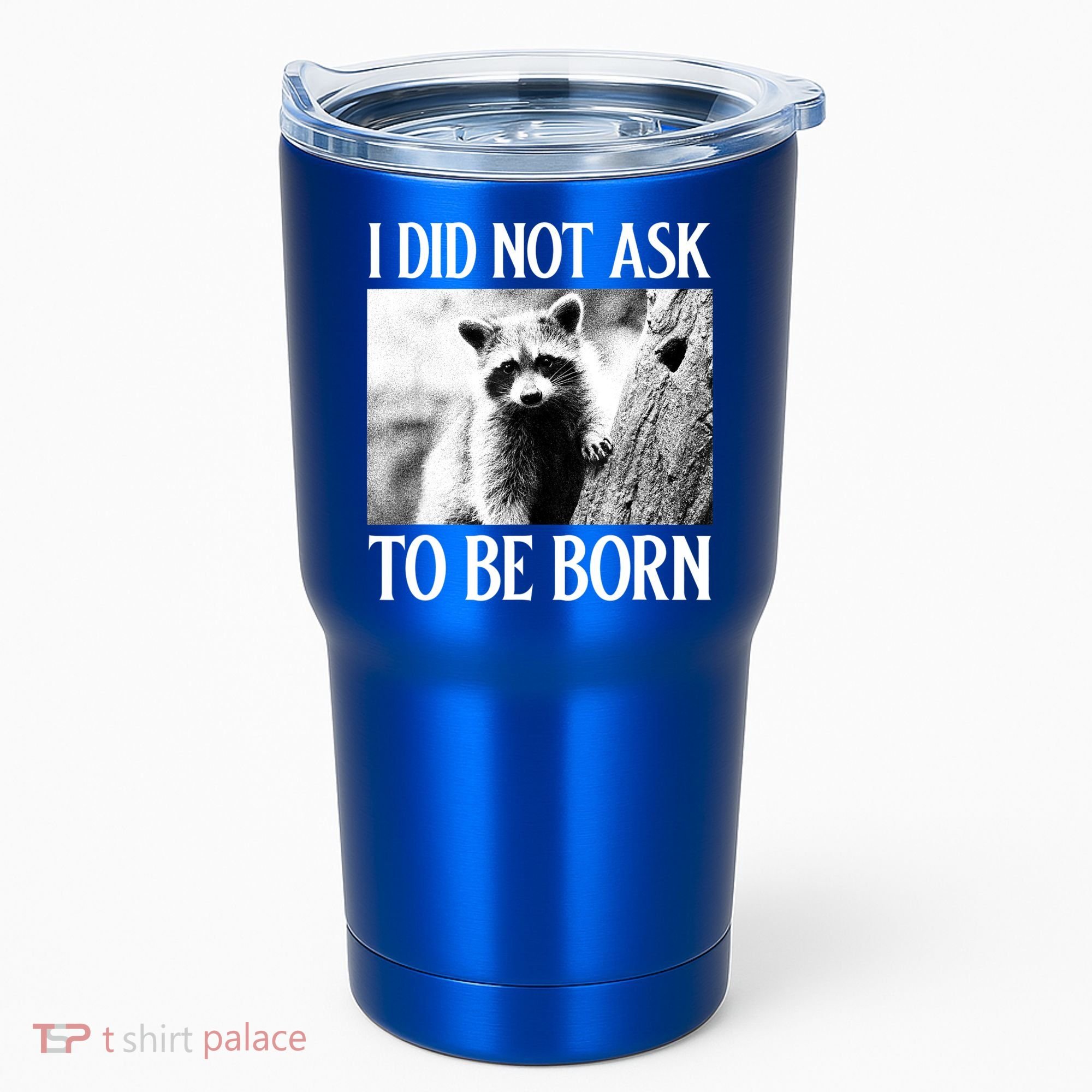 I Did Not Ask To Be Born Raccoon Lovers Garbage Trash Panda Tumbler