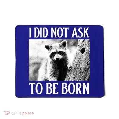 I Did Not Ask To Be Born Raccoon Lovers Garbage Trash Panda Mousepad