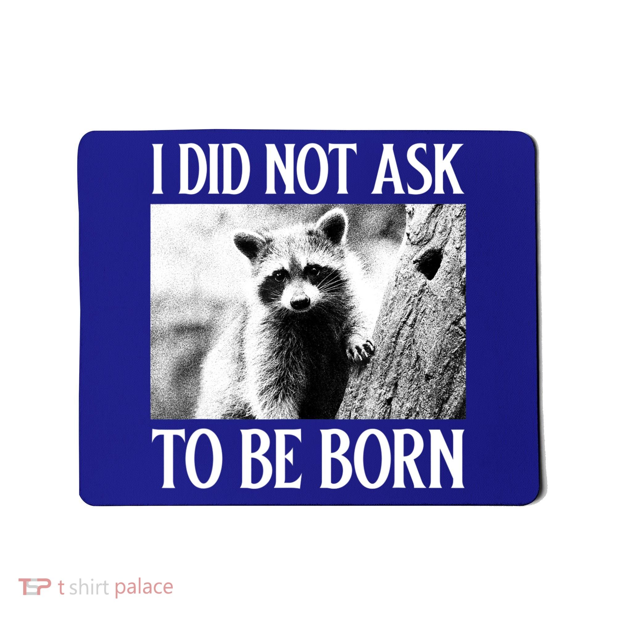 I Did Not Ask To Be Born Raccoon Lovers Garbage Trash Panda Mousepad