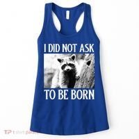 I Did Not Ask To Be Born Raccoon Lovers Garbage Trash Panda Women's Tank Top thumb 0