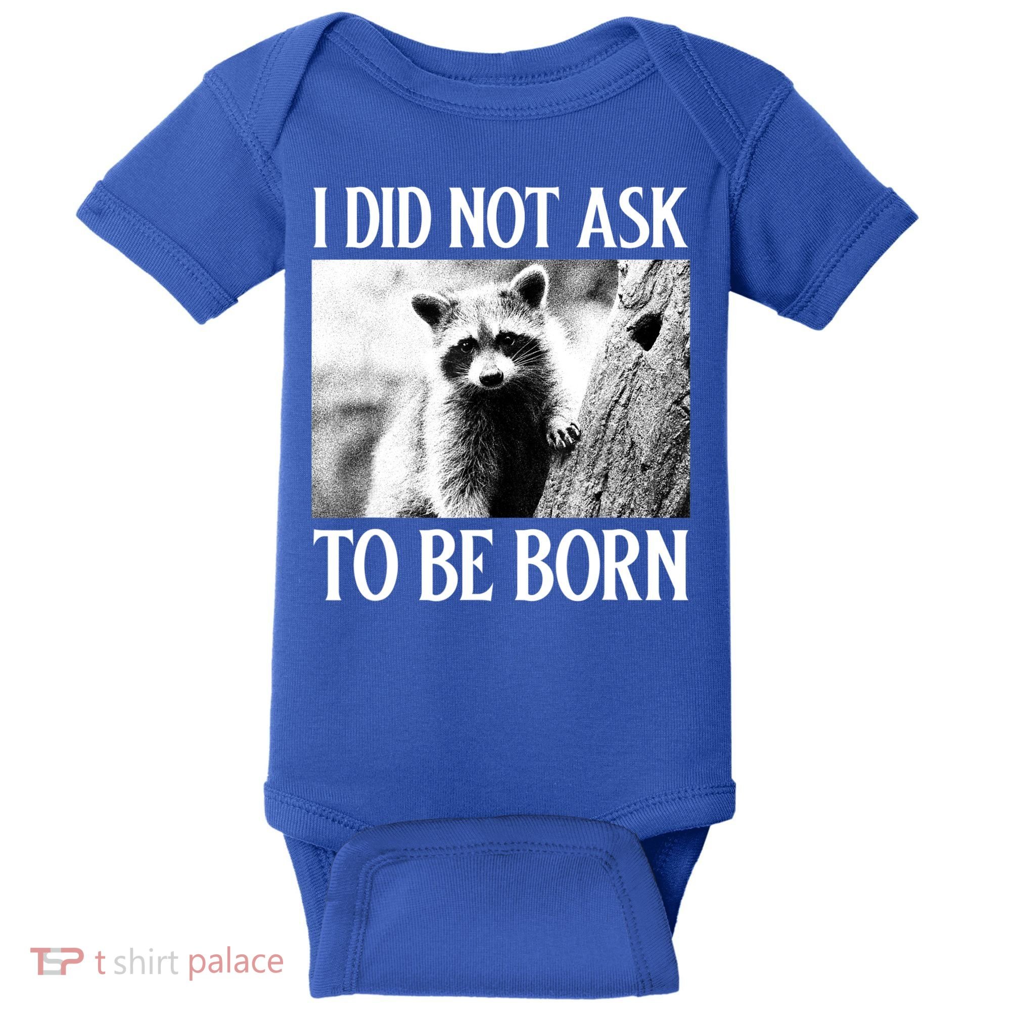 I Did Not Ask To Be Born Raccoon Lovers Garbage Trash Panda Baby Bodysuit