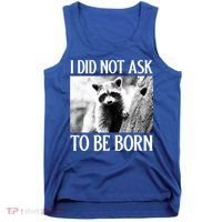 I Did Not Ask To Be Born Raccoon Lovers Garbage Trash Panda Tank Top thumb 0