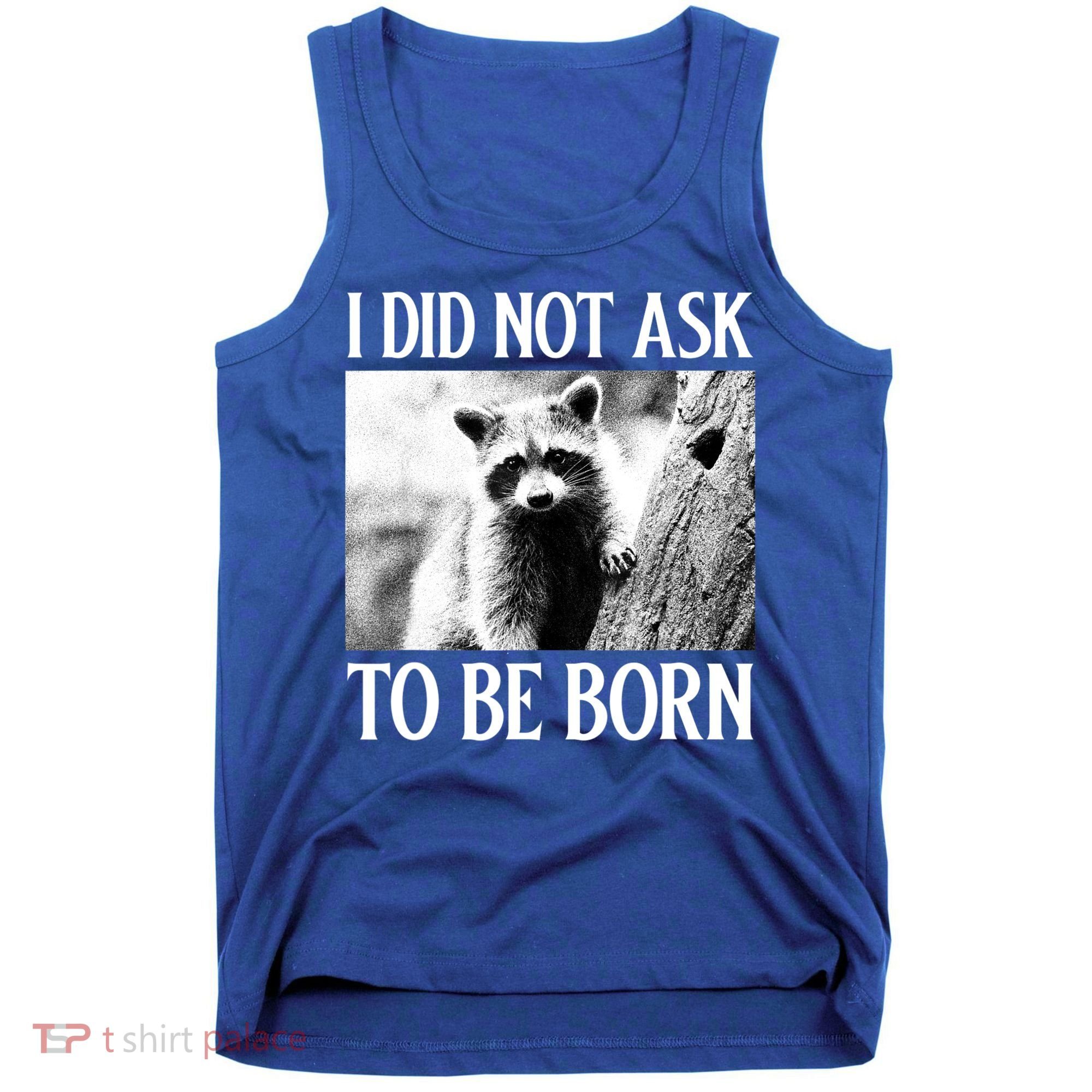 I Did Not Ask To Be Born Raccoon Lovers Garbage Trash Panda Tank Top