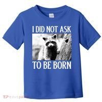 I Did Not Ask To Be Born Raccoon Lovers Garbage Trash Panda Toddler T-Shirt thumb 0