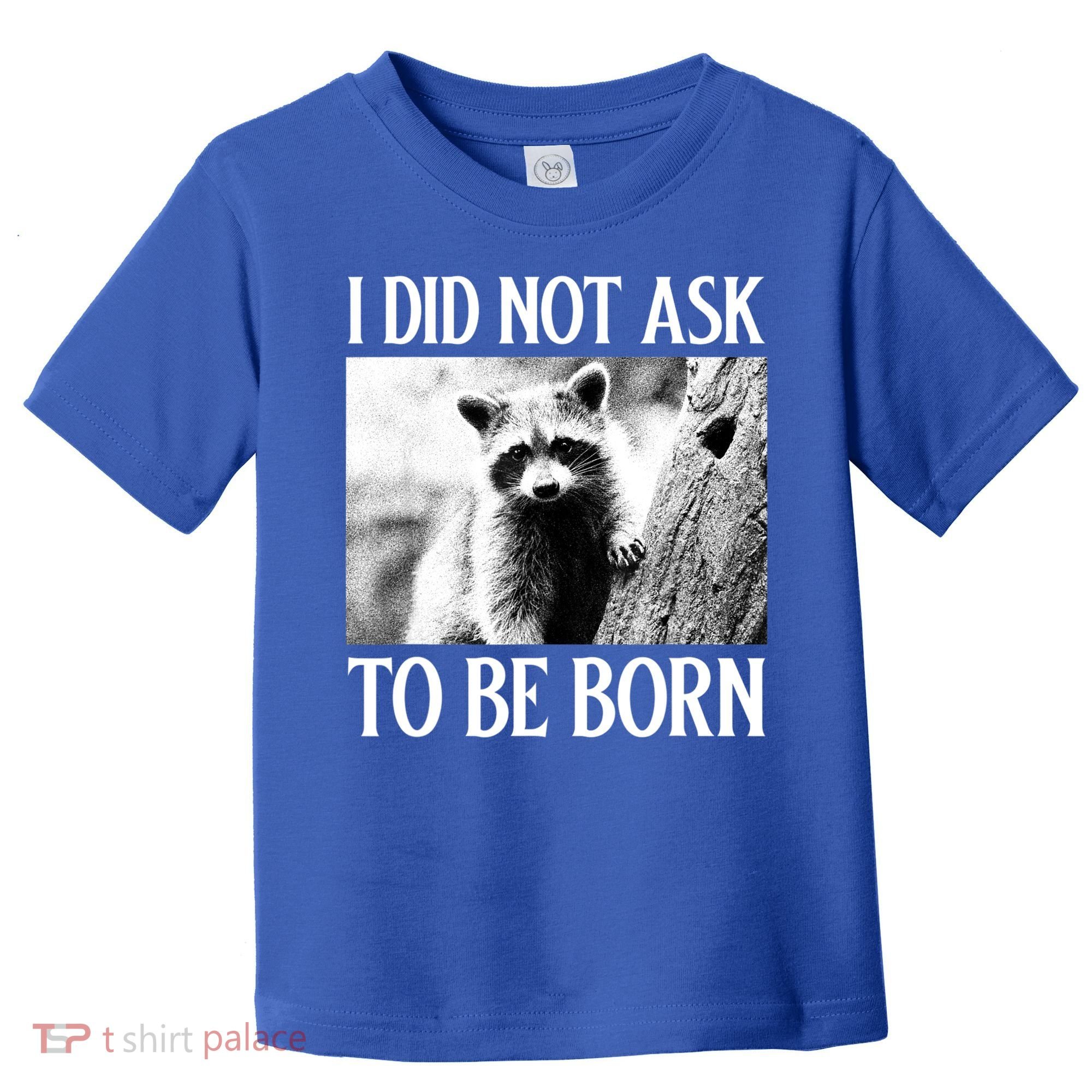 I Did Not Ask To Be Born Raccoon Lovers Garbage Trash Panda Toddler T-Shirt