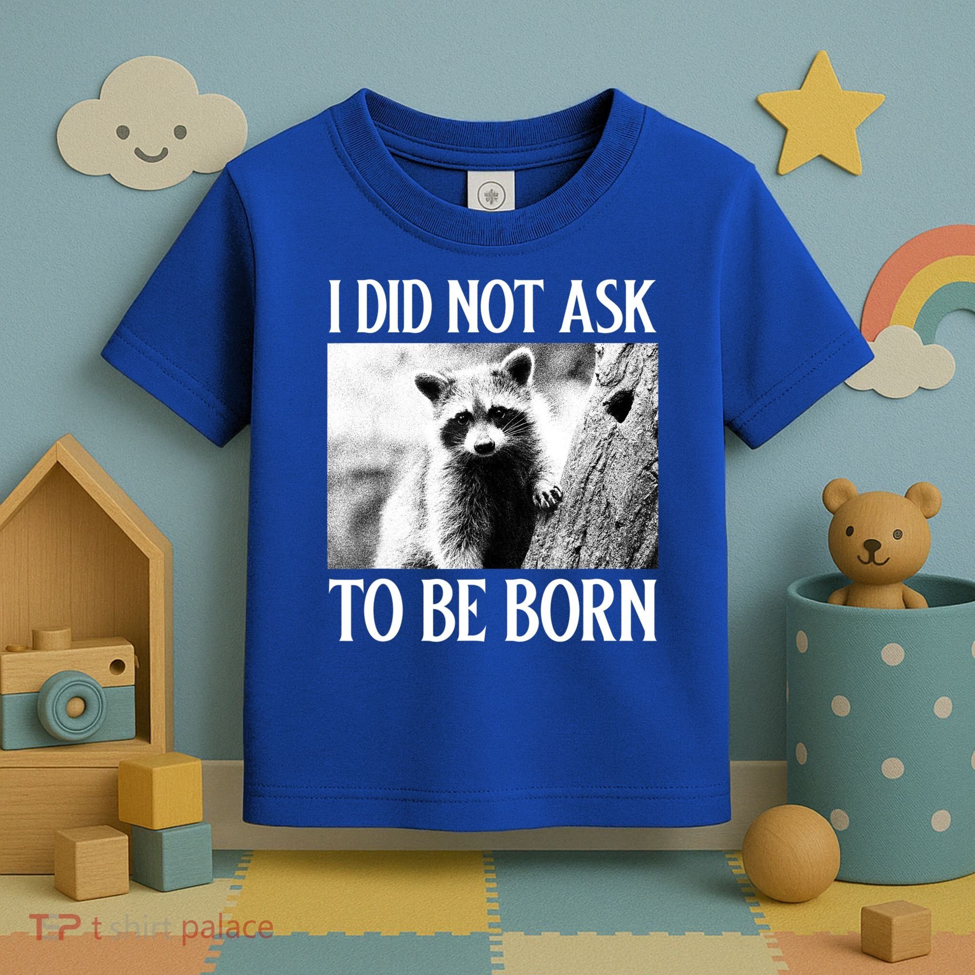 I Did Not Ask To Be Born Raccoon Lovers Garbage Trash Panda Toddler T-Shirt