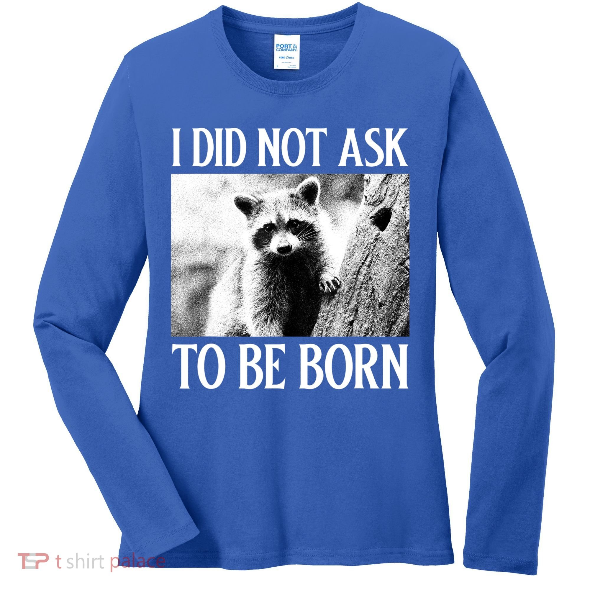 I Did Not Ask To Be Born Raccoon Lovers Garbage Trash Panda Women's Long Sleeve Shirt
