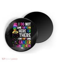 I Do Not Like Cancer Here Or There I Do Not Like Cancer Magnet thumb 0