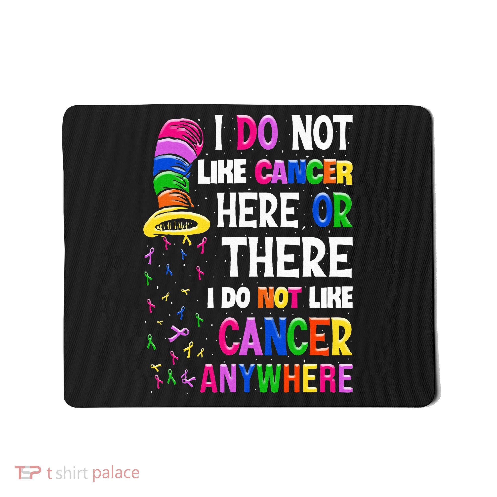 I Do Not Like Cancer Here Or There I Do Not Like Cancer Mousepad