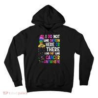 I Do Not Like Cancer Here Or There I Do Not Like Cancer Tall Hoodie thumb 0