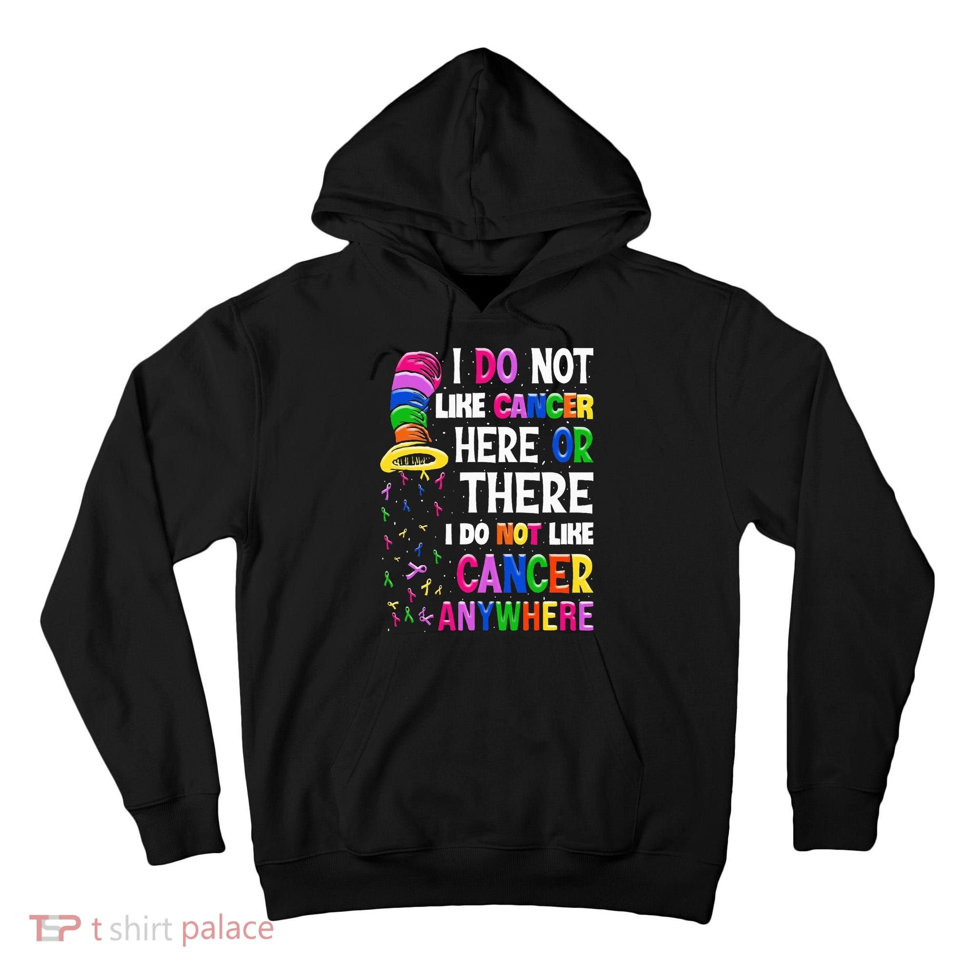 I Do Not Like Cancer Here Or There I Do Not Like Cancer Tall Hoodie