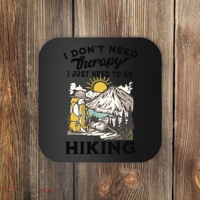 I DonT Need Therapy I Just Need To Go Hiking Coaster