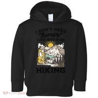 I DonT Need Therapy I Just Need To Go Hiking Toddler Hoodie thumb 0