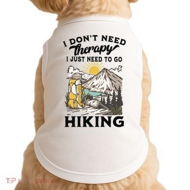 I DonT Need Therapy I Just Need To Go Hiking Doggie Tank