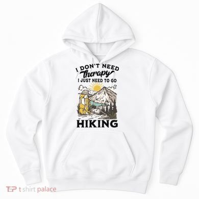 I DonT Need Therapy I Just Need To Go Hiking Hoodie