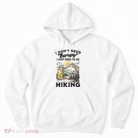 I DonT Need Therapy I Just Need To Go Hiking Hoodie thumb 0