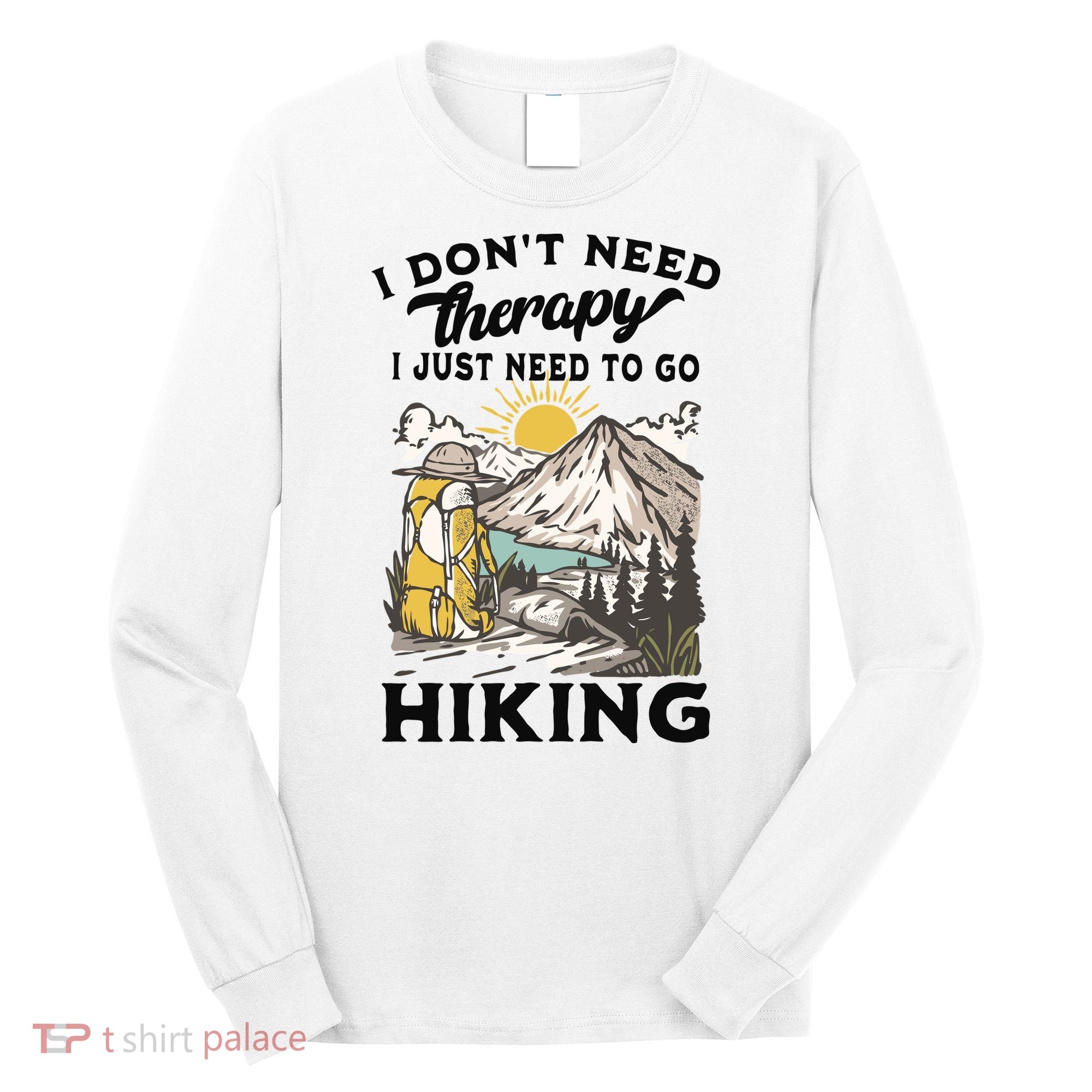 I DonT Need Therapy I Just Need To Go Hiking Long Sleeve Shirt