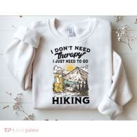 I DonT Need Therapy I Just Need To Go Hiking Sweatshirt thumb 2