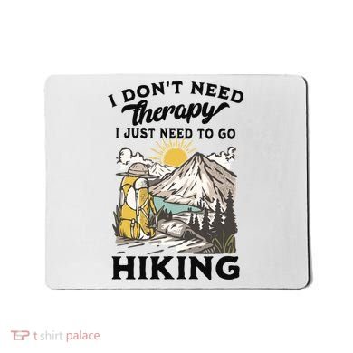 I DonT Need Therapy I Just Need To Go Hiking Mousepad