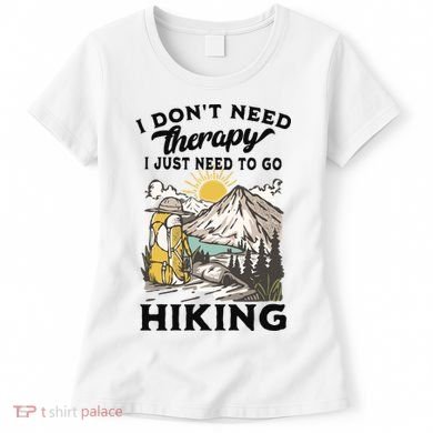 I DonT Need Therapy I Just Need To Go Hiking Women's T-Shirt