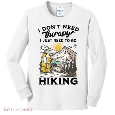 I DonT Need Therapy I Just Need To Go Hiking Kids Long Sleeve Shirt