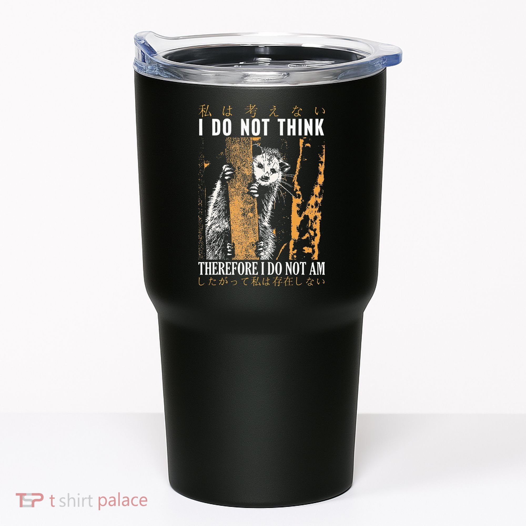 I Do Not Think Therefore I Do Not Am Japanese Possum Tumbler