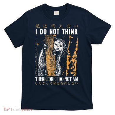 I Do Not Think Therefore I Do Not Am Japanese Possum T-Shirt