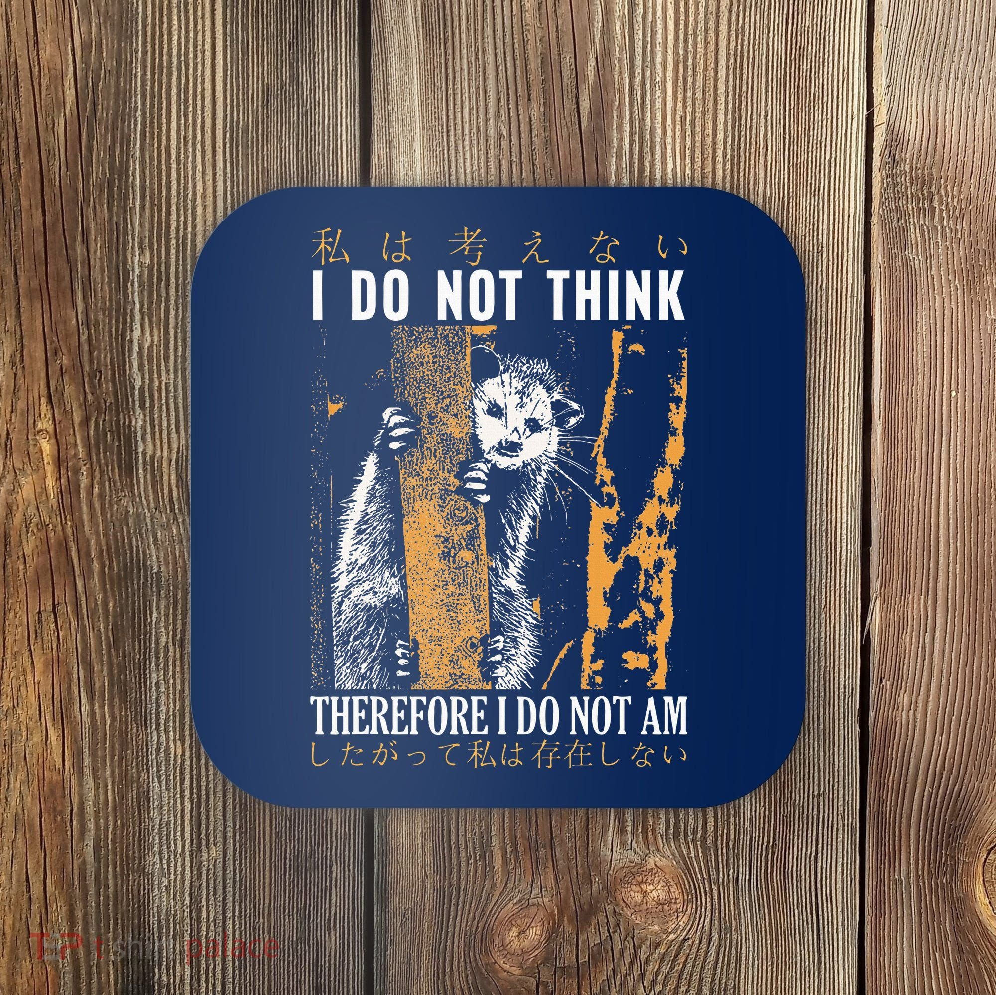 I Do Not Think Therefore I Do Not Am Japanese Possum Coaster