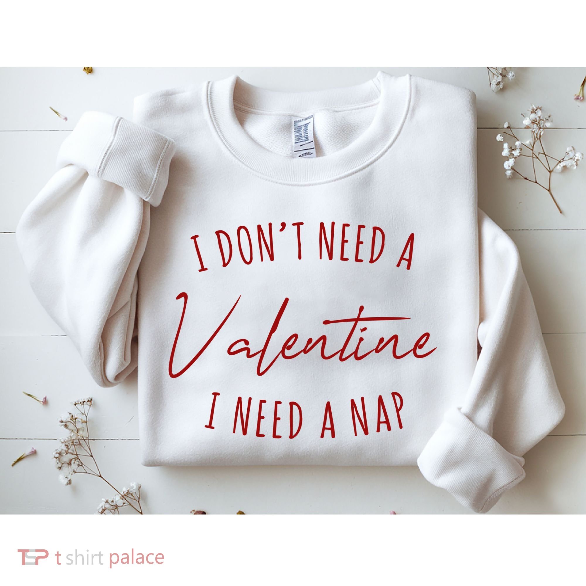 I Dont Need A Valentine I Need A Nap Funny Sweatshirt
