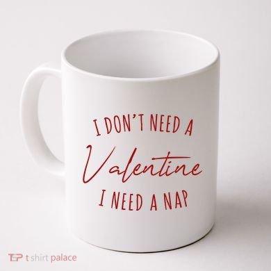I Dont Need A Valentine I Need A Nap Funny Coffee Mug