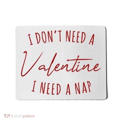 I Dont Need A Valentine I Need A Nap Funny Mousepad
