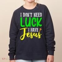 I Don't Need Luck I Have Jesus God St Patricks Day Christian Women's Sweatshirt thumb 0