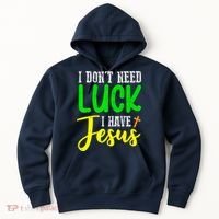 I Don't Need Luck I Have Jesus God St Patricks Day Christian Hoodie thumb 0