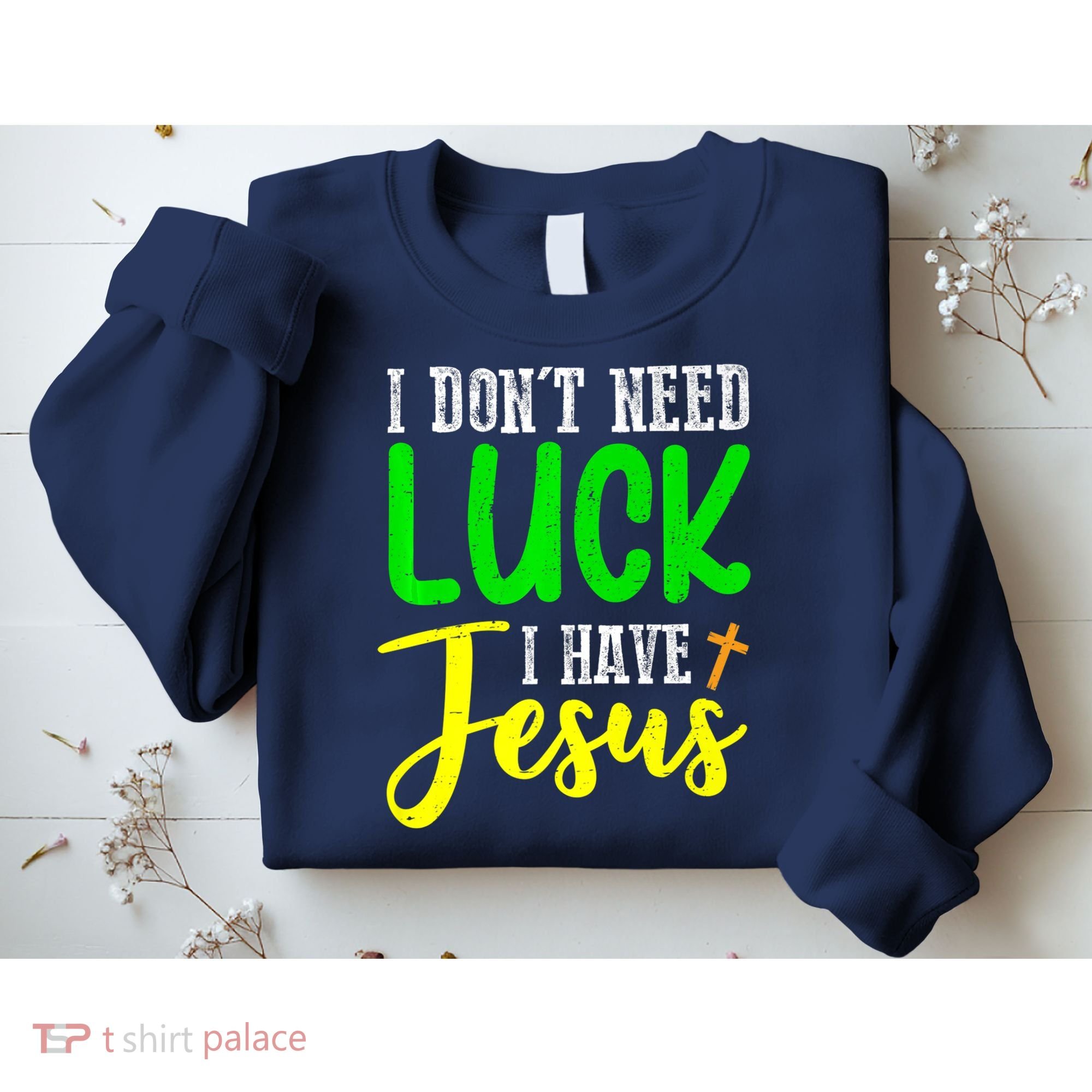 I Don't Need Luck I Have Jesus God St Patricks Day Christian Sweatshirt
