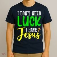 I Don't Need Luck I Have Jesus God St Patricks Day Christian T-Shirt thumb 3