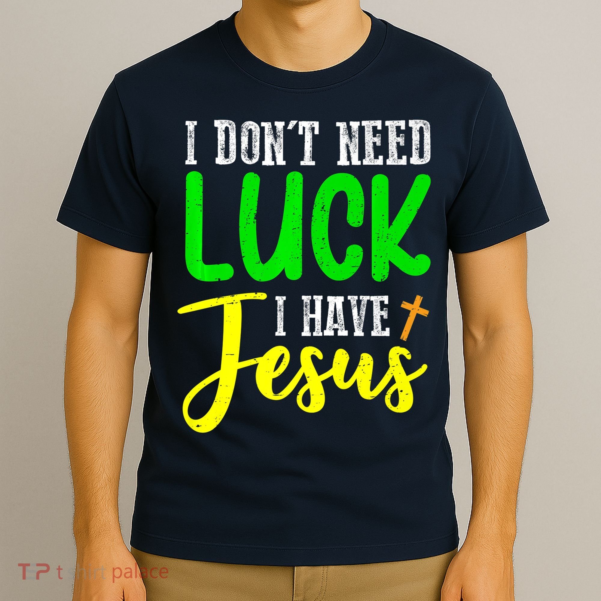 I Don't Need Luck I Have Jesus God St Patricks Day Christian T-Shirt