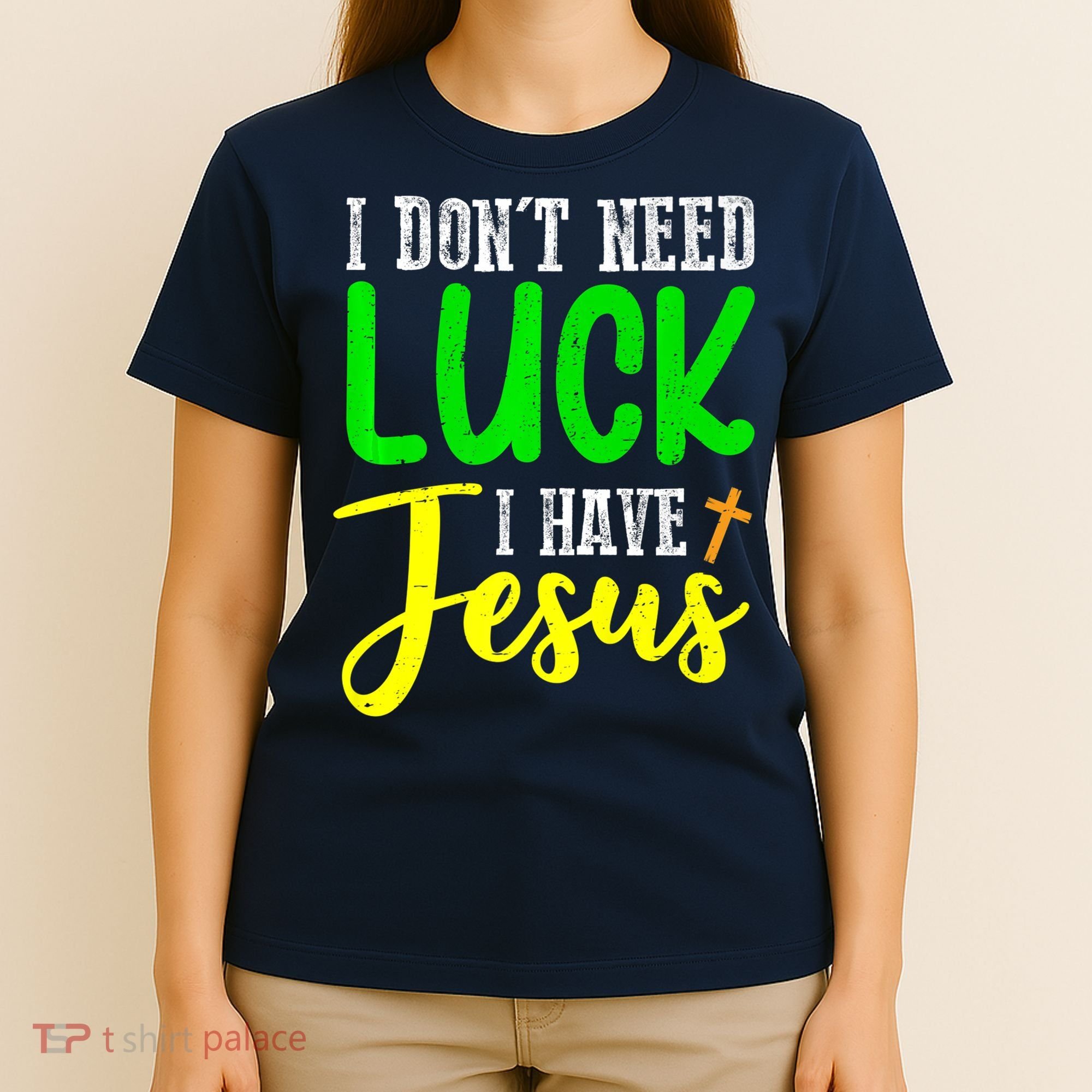 I Don't Need Luck I Have Jesus God St Patricks Day Christian T-Shirt