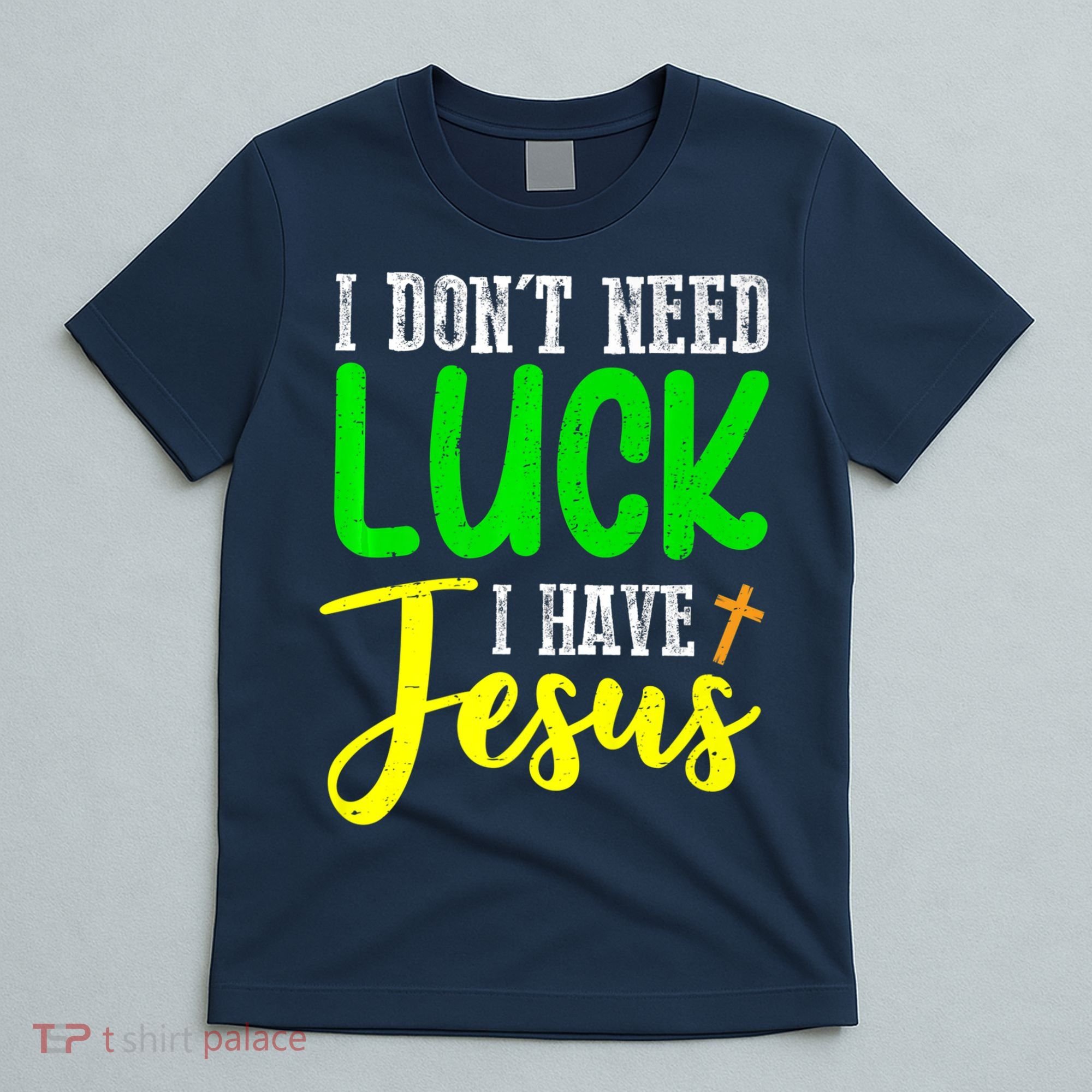 I Don't Need Luck I Have Jesus God St Patricks Day Christian T-Shirt