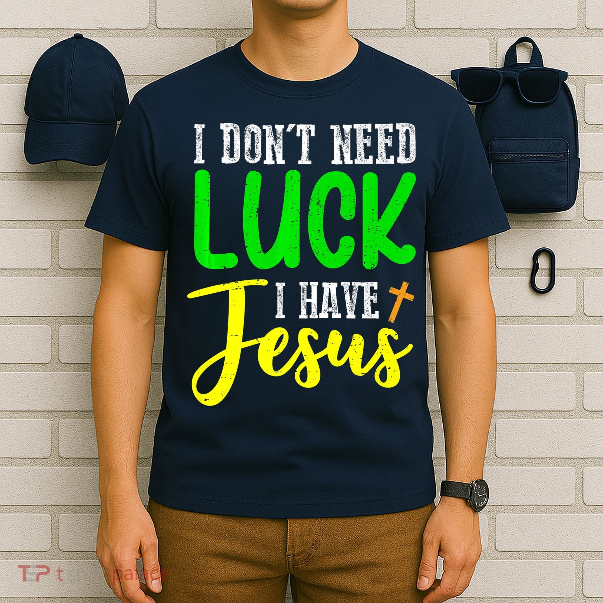 I Don't Need Luck I Have Jesus God St Patricks Day Christian T-Shirt