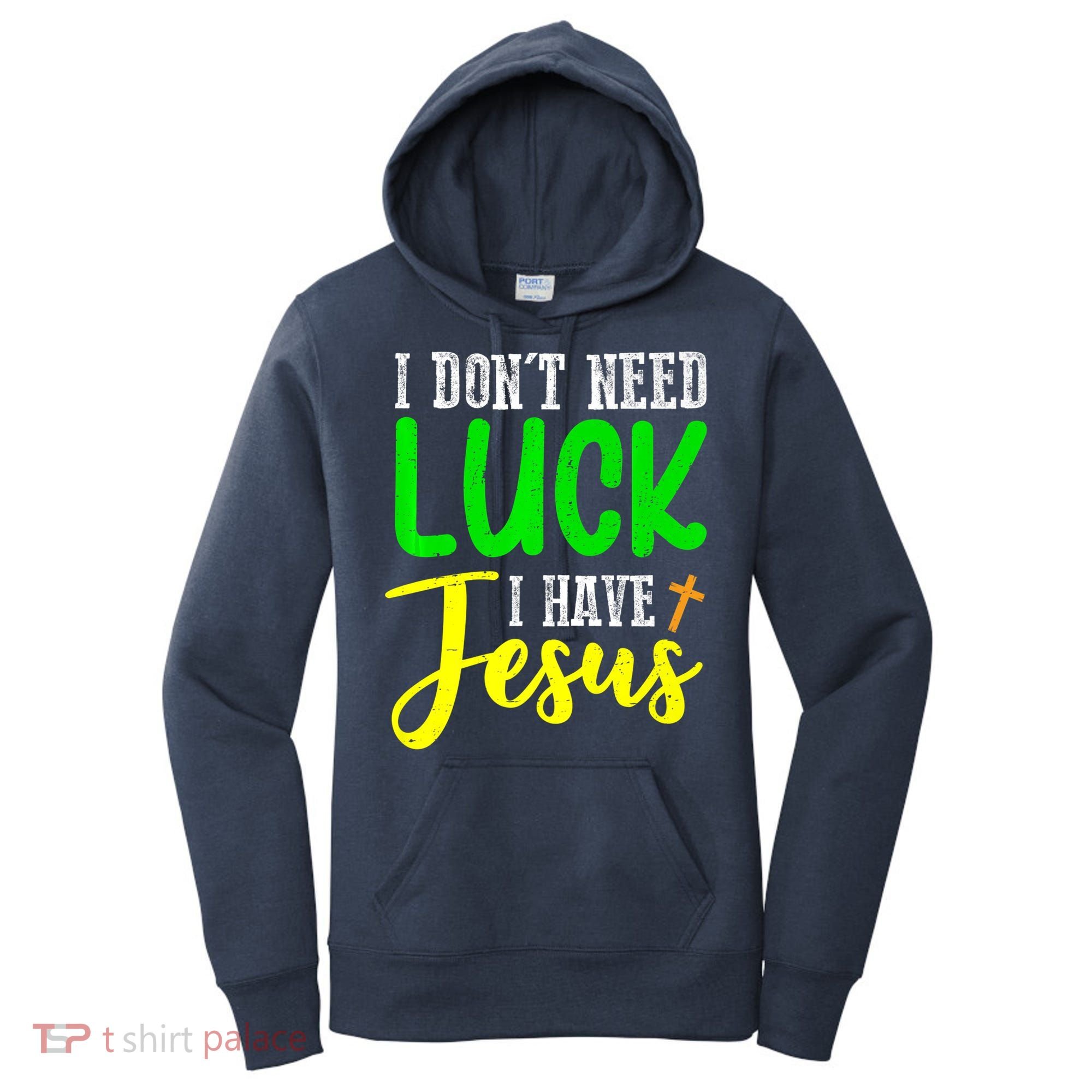 I Don't Need Luck I Have Jesus God St Patricks Day Christian Women's Hoodie