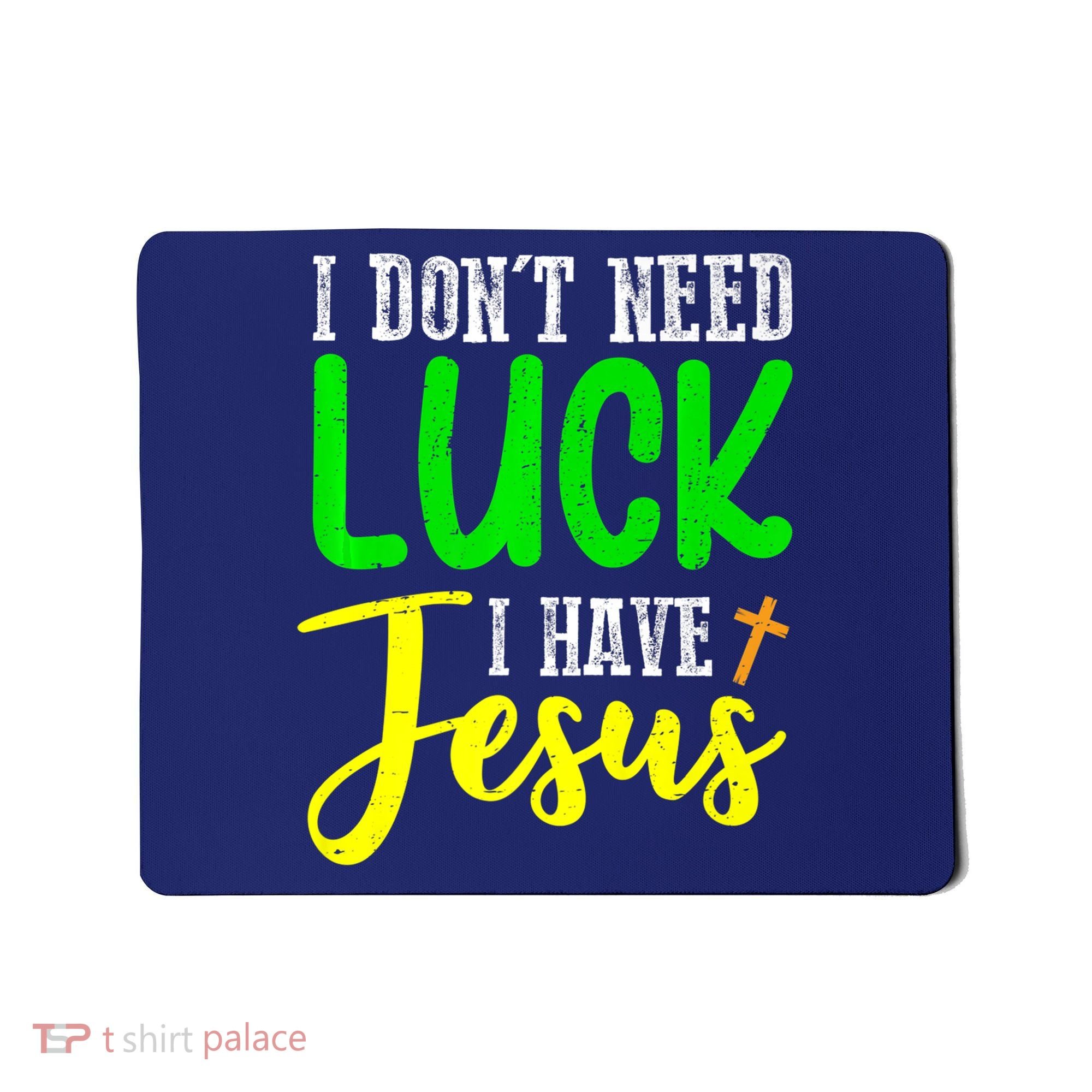 I Don't Need Luck I Have Jesus God St Patricks Day Christian Mousepad