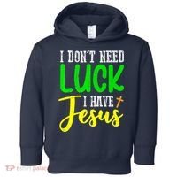I Don't Need Luck I Have Jesus God St Patricks Day Christian Toddler Hoodie thumb 0