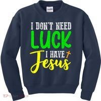 I Don't Need Luck I Have Jesus God St Patricks Day Christian Kids Sweatshirt thumb 0