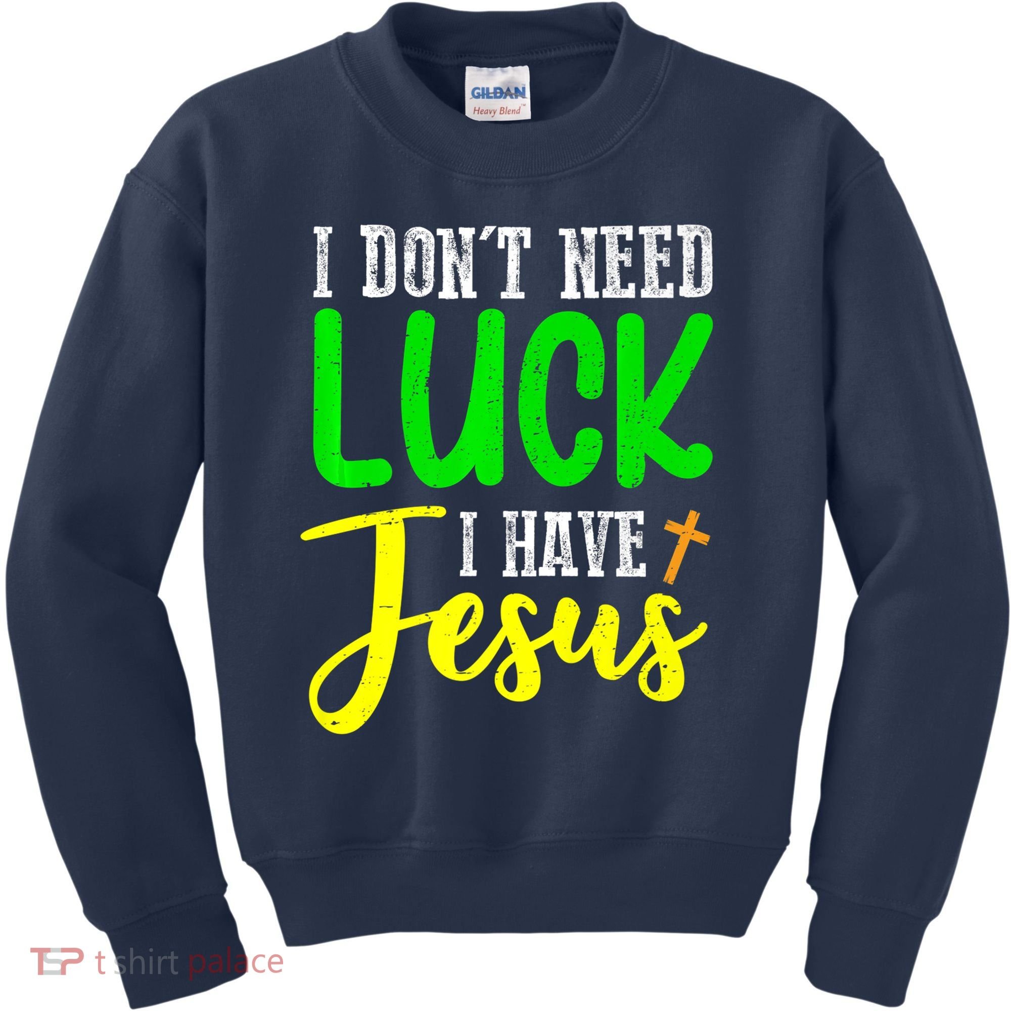 I Don't Need Luck I Have Jesus God St Patricks Day Christian Kids Sweatshirt