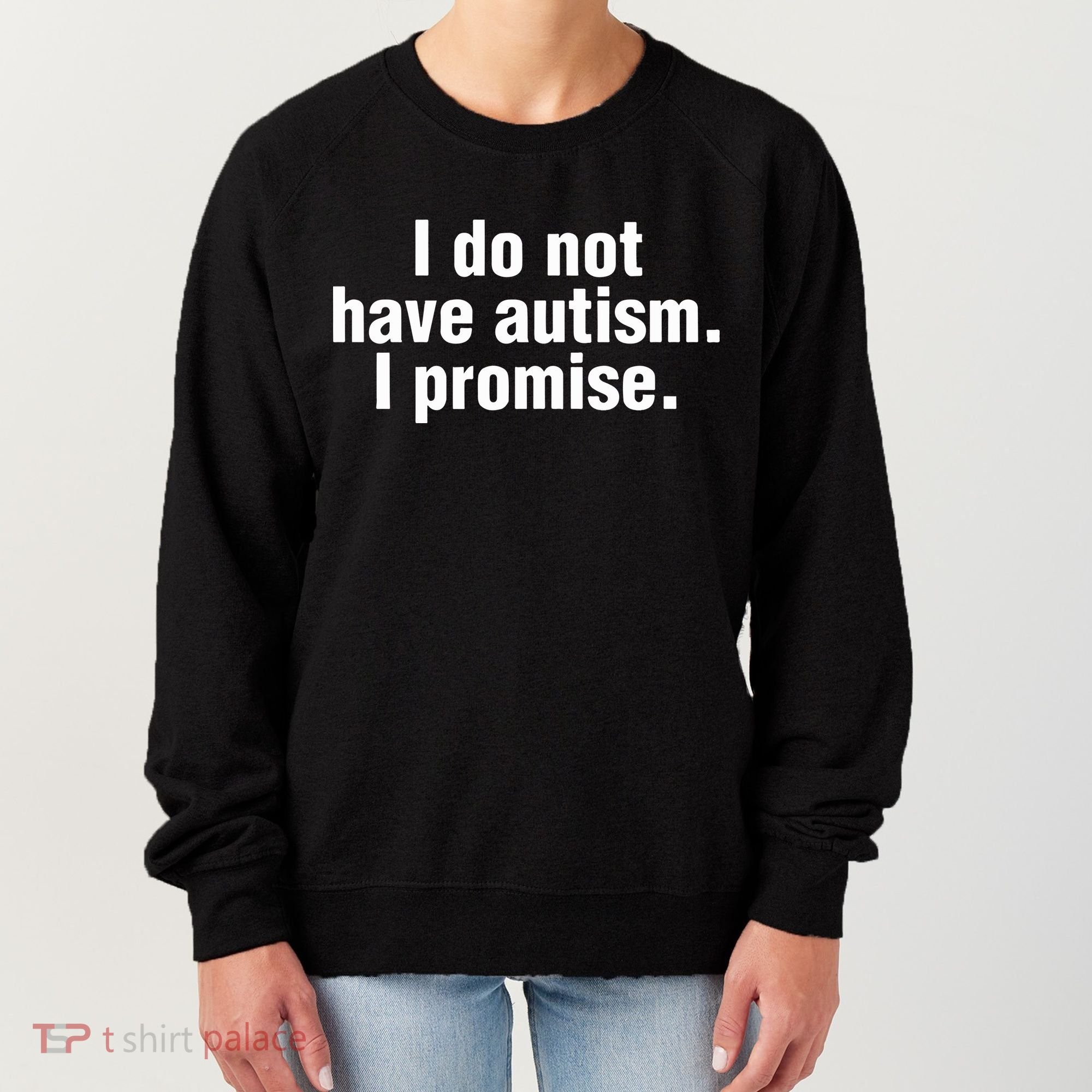 I Do Not Have Autism I Promise Women's Sweatshirt