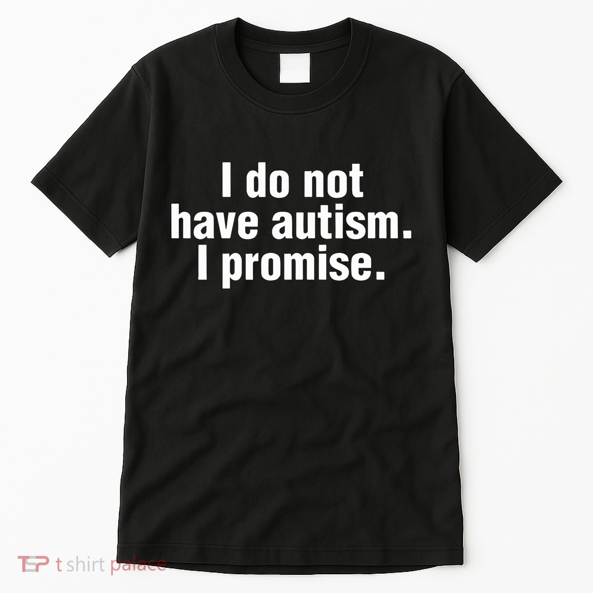 I Do Not Have Autism I Promise Tall T-Shirt
