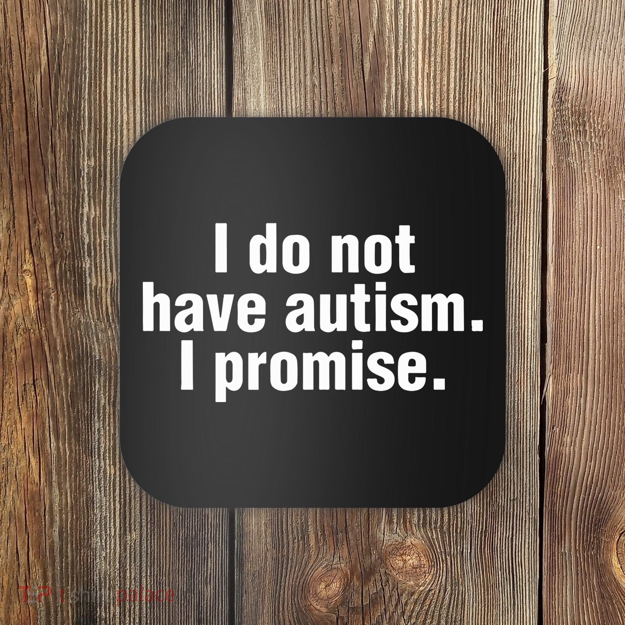 I Do Not Have Autism I Promise Coaster