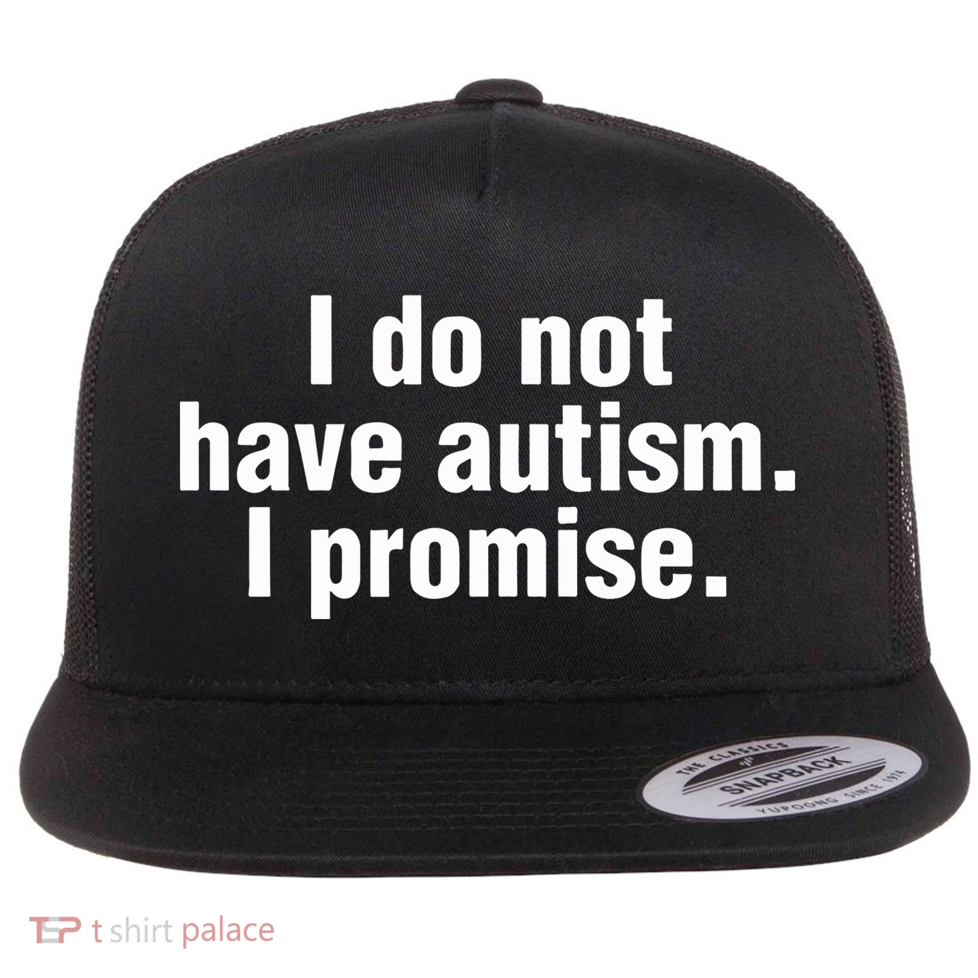 I Do Not Have Autism I Promise Flat Bill Trucker Hat