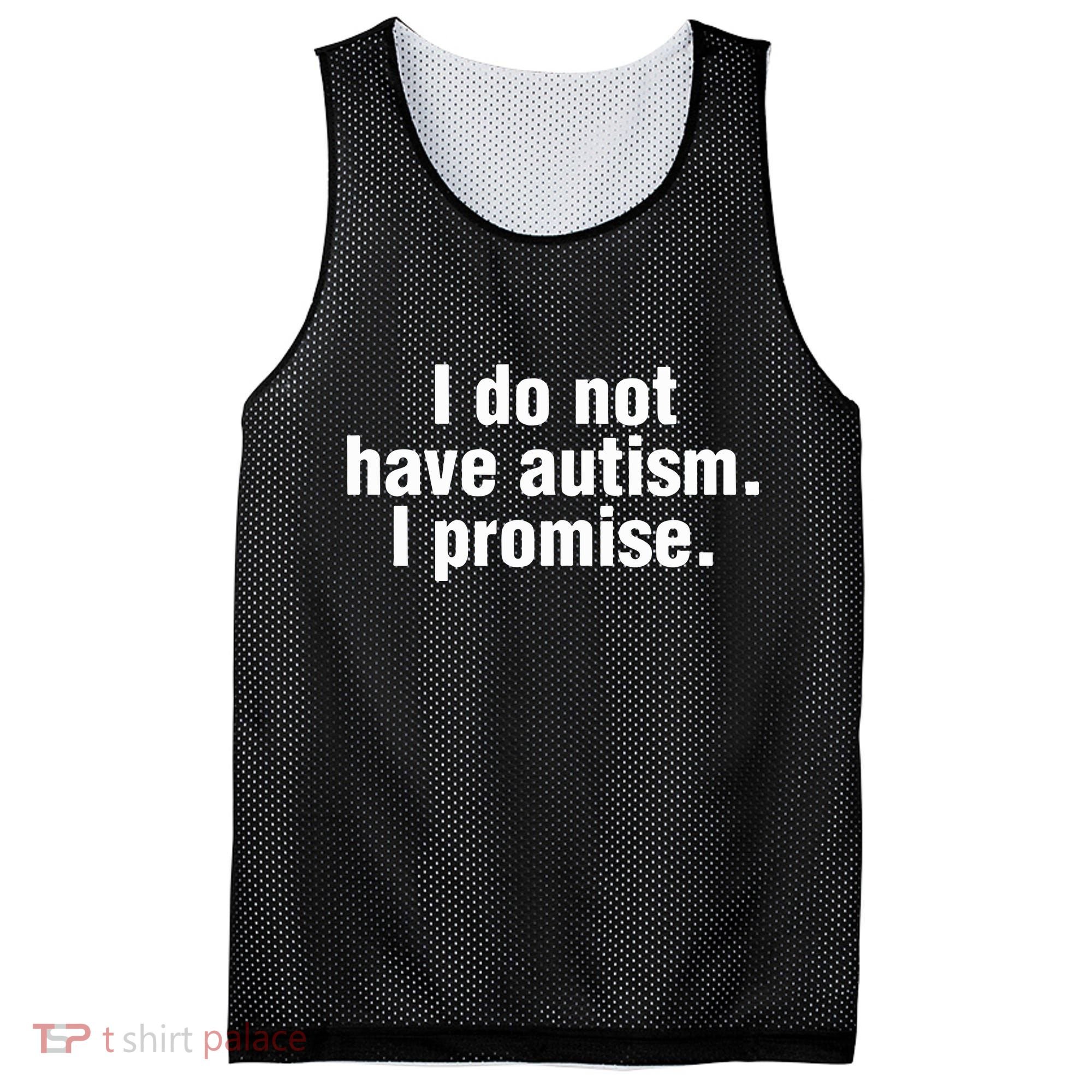 I Do Not Have Autism I Promise Mesh Reversible Basketball Jersey Tank